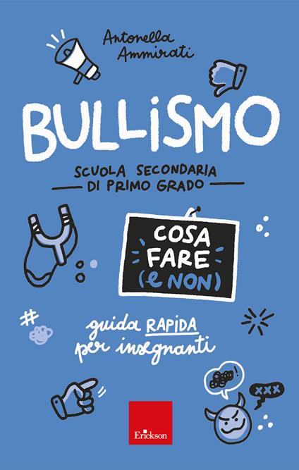 Bullismo. Cosa fare (e non). Guida rapida per insegnanti. Scuola secondaria di primo grado - Antonella Ammirati - copertina