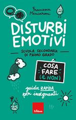 Disturbi emotivi. Cosa fare (e non). Guida rapida per insegnanti. Scuola secondaria di primo grado