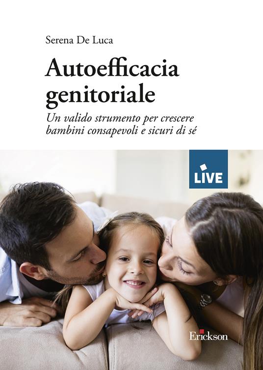 Autoefficacia genitoriale. Un valido strumento per crescere bambini consapevoli e sicuri di sé - Serena De Luca - copertina