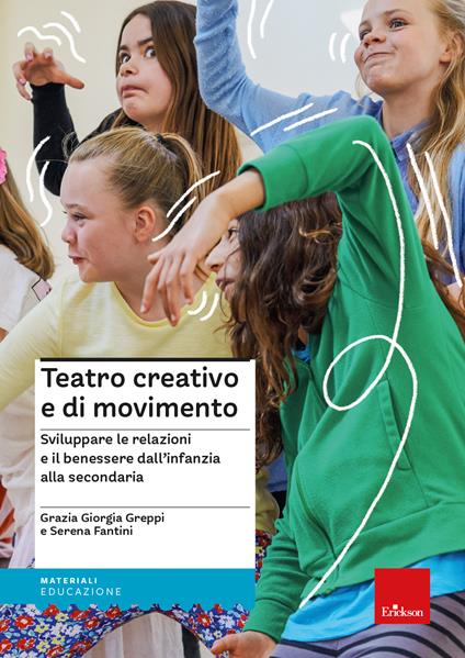 Teatro creativo e di movimento. Sviluppare le relazioni e il benessere dall'infanzia alla secondaria - Grazia Giorgia Greppi,Serena Fantini - copertina