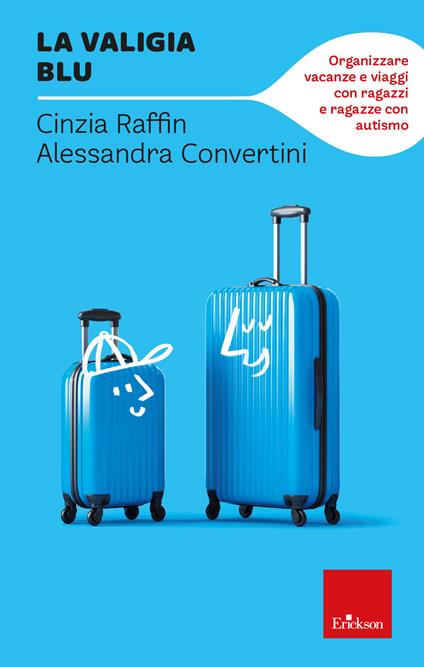 La valigia blu. Organizzare vacanze e viaggi con ragazzi e ragazze con autismo - Cinzia Raffin,Alessandra Convertini - copertina