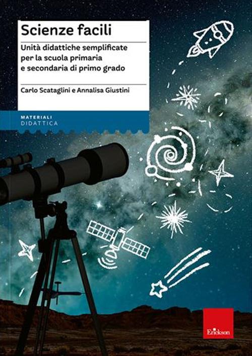 Scienze facili. Unità didattiche semplificate per la scuola primaria e secondaria di primo grado - Carlo Scataglini,Annalisa Giustini - copertina