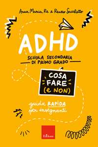 Libro ADHD cosa fare (e non). Scuola secondaria di primo grado. Guida rapida per insegnanti Anna Maria Re Renzo Sacchetto