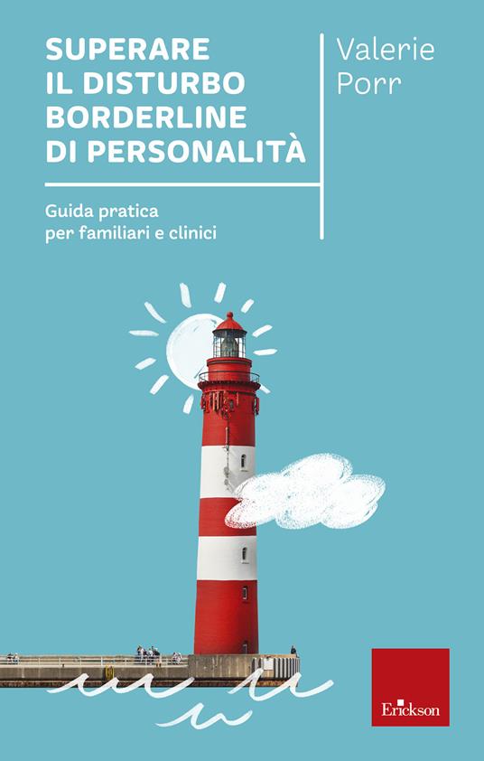 Superare il disturbo borderline di personalità. Guida pratica per familiari e clinici - Valerie Porr,Francesca Gallini,Elisabetta Pizzi,Stefano Galante - ebook