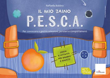 Il mio zaino P.E.S.C.A. Per conoscere e gestire emozioni, pensieri e comportamenti. Giochi e attività per bambini e ragazzi - Raffaella Baldino - copertina