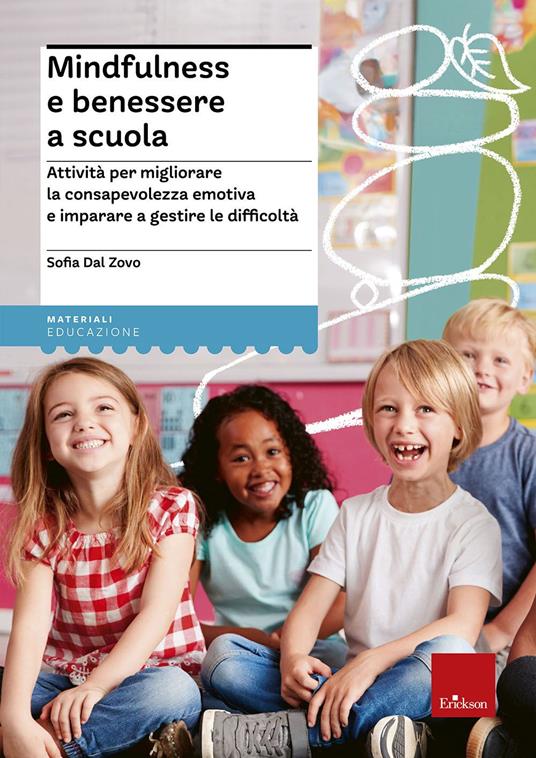 Mindfulness e benessere a scuola. Attività per migliorare la consapevolezza emotiva e imparare a gestire le difficoltà - Sofia Dal Zovo - copertina