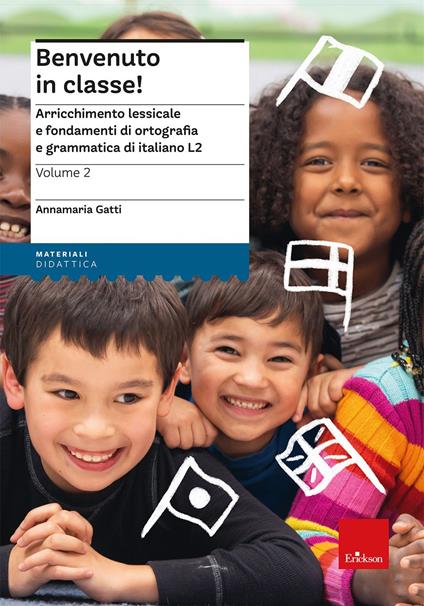 Benvenuto in classe! Arricchimento lessicale e fondamenti di ortografia e grammatica per bambini stranieri. Vol. 2 - Annamaria Gatti - copertina