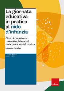 Libro La giornata educativa in pratica al nido d'infanzia. Oltre 180 esperienze tra routine, laboratori, circle time e attività outdoor Loredana Paradiso