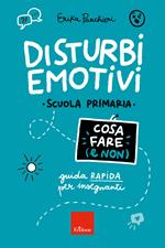 Disturbi emotivi. Cosa fare (e non). Guida rapida per insegnanti. Scuola Primaria