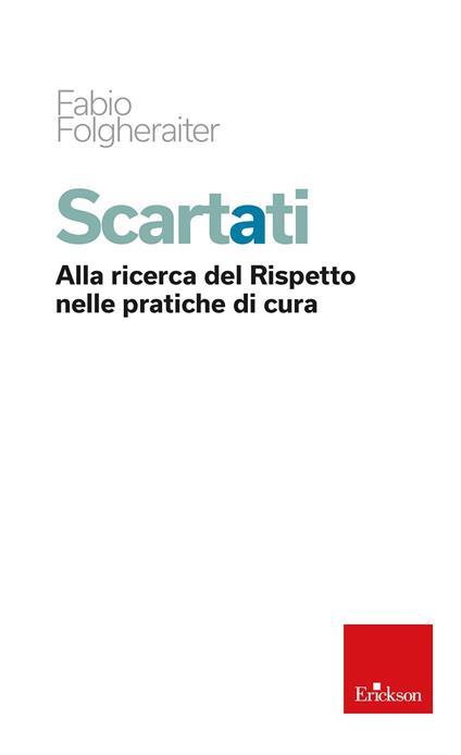 Scartati. Alla ricerca del rispetto nelle pratiche di cura - Fabio Folgheraiter - copertina