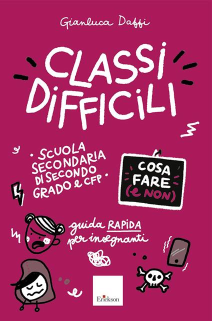 Classi difficili. Cosa fare e non. Guida rapida per insegnanti. Scuola secondaria di secondo grado e CFP - Gianluca Daffi - copertina