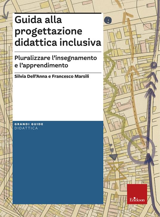 Guida alla progettazione didattica inclusiva. Pluralizzare l'insegnamento e l'apprendimento - Silvia Dell'Anna,Francesco Marsili - copertina