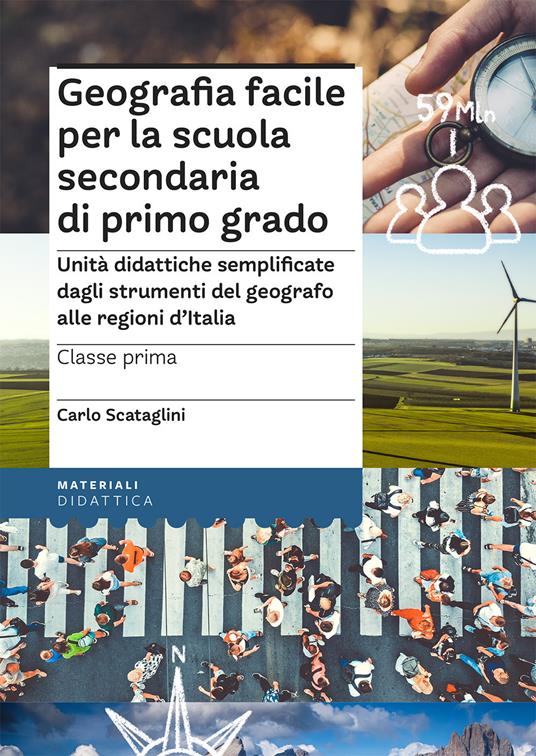Geografia facile per la scuola secondaria di primo grado. Classe prima. Unità didattiche semplificate dagli strumenti del geografo alle regioni d’Italia - Carlo Scataglini - copertina