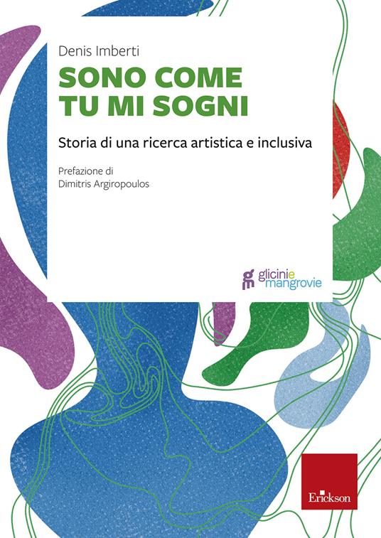 Sono come tu mi sogni. Storia di una ricerca artistica e inclusiva - Denis Imberti - copertina