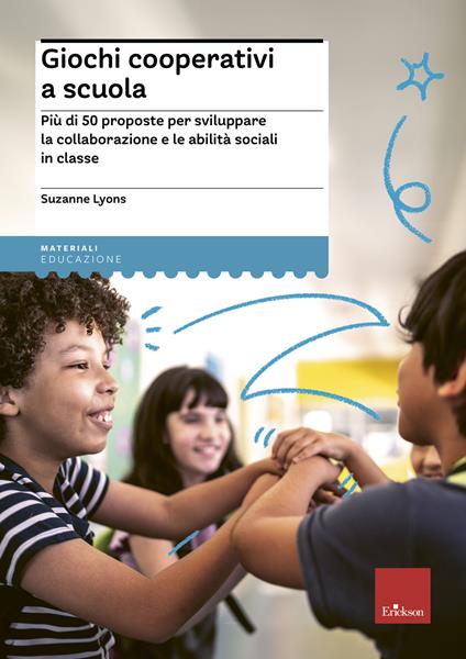 Giochi cooperativi a scuola. Più di 50 proposte per sviluppare la collaborazione e le abilità sociali in classe - Suzanne Lyons - ebook