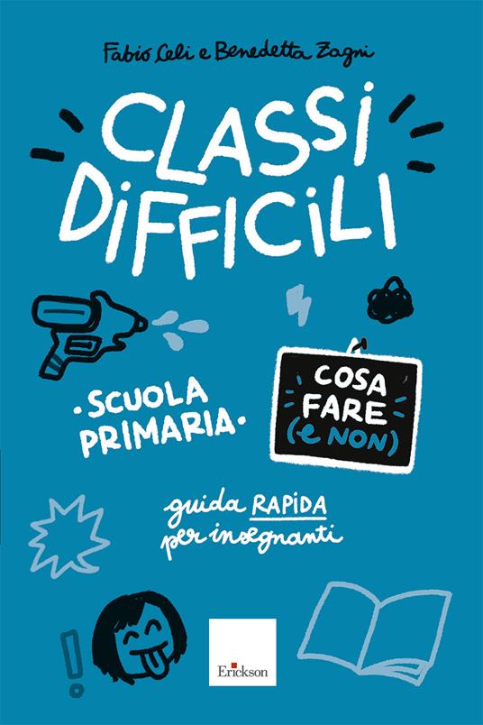 Classi difficili. Cosa fare (e non). Scuola primaria. Guida pratica per insegnanti - Fabio Celi,Benedetta Zagni - copertina