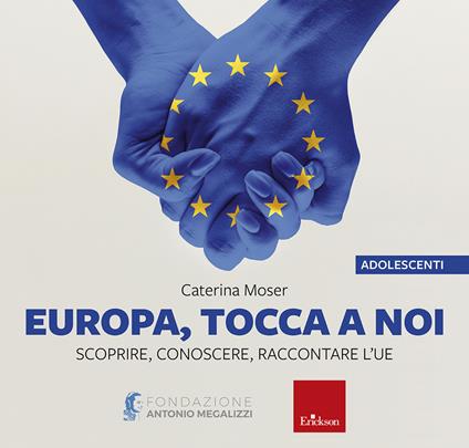 Europa, tocca a noi - disponibile presso l'editore. Scoprire, conoscere, raccontare l’UE - Caterina Moser - copertina