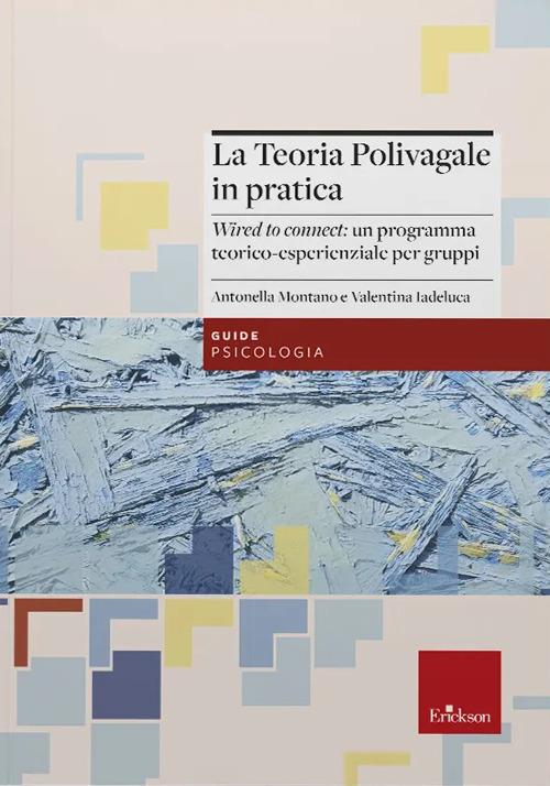 La teoria polivagale in pratica. «Wired to connect»: un programma teorico-esperienziale per gruppi - Antonella Montano,Valentina Iadeluca - copertina
