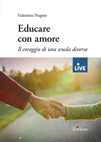 Educare con amore - DISPONIBILE PRESSO L'EDITORE. Il coraggio di una scuola diversa - Valentina Nugnes - copertina