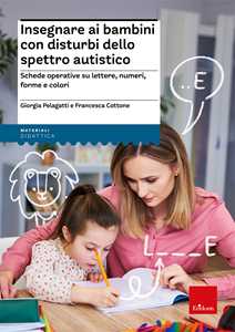 Libro Insegnare ai bambini con disturbi dello spettro autistico. Schede operative su lettere, numeri, forme e colori Giorgia Pelagatti Francesca Cottone