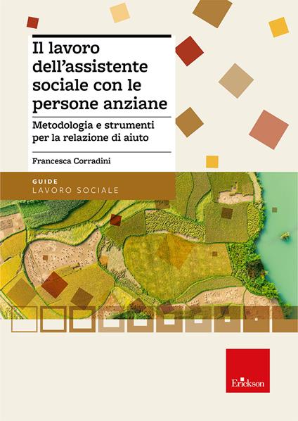 Il lavoro dell'assistente sociale con le persone anziane. Metodologia e strumenti per la relazione di aiuto - Francesca Corradini - copertina
