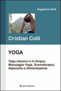 Yoga. Yoga classico e in acqua, massaggio yoga, suonoterapia, alpinismo e alimentazione - Cristian Colli - copertina