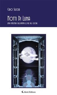 Notti di luna. Una finestra sull'anima. Le vie del cuore - Ciro Seccia - ebook