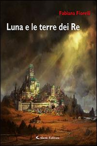 Luna e le terre dei re - Fabiana Fiorelli - copertina