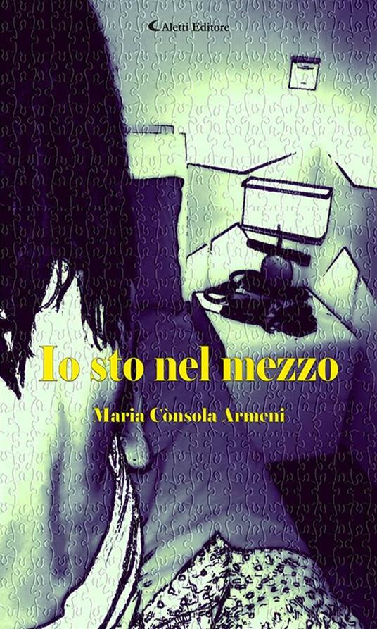 Io sto nel mezzo - Maria Cònsola Armeni - ebook