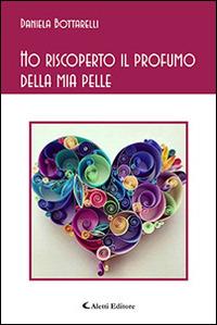 Ho riscoperto il profumo della mia pelle - Daniela Bottarelli - copertina