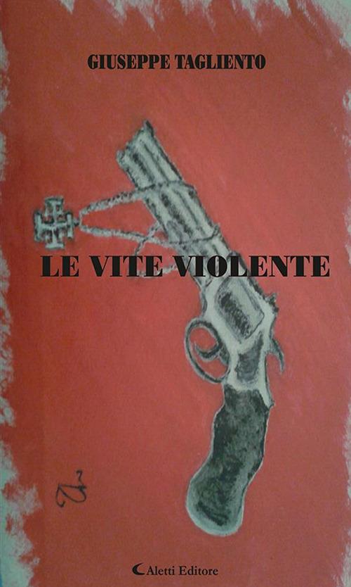 Le vite violente - Giuseppe Tagliento - ebook