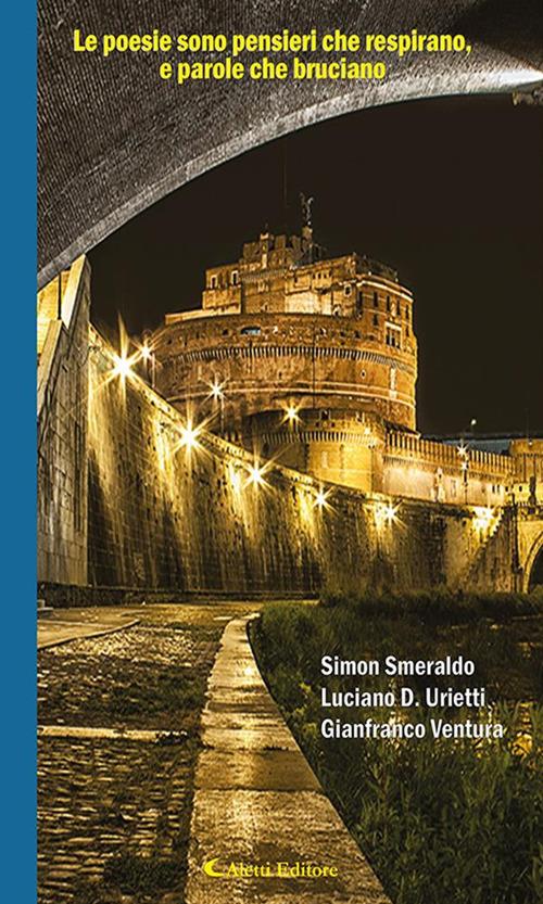 Le poesie sono pensieri che respirano, e parole che bruciano - Simon Smeraldo,Luciano D. Urietti,Gianfranco Ventura - ebook