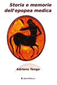 Storia e memorie dell'epopea medica - Adriano Tango - copertina