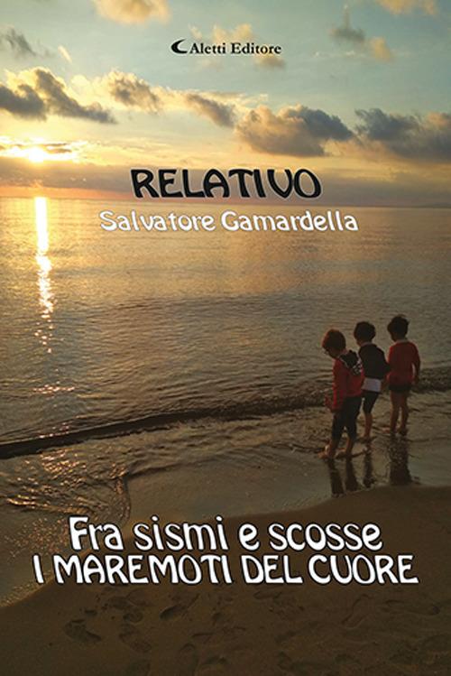 Relativo. Fra sismi e scosse, i maremoti del cuore - Salvatore Relativo Gamardella - copertina