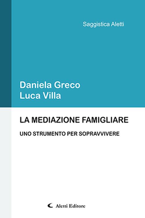 La mediazione famigliare. Uno strumento per sopravvivere - Daniela Greco,Luca Villa - copertina