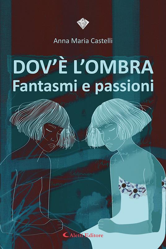 Dov'è l'ombra. Fantasmi e passioni - Anna Maria Castelli - copertina