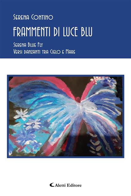Frammenti di luce blu. Serena blue fly. Versi danzanti tra cielo e mare - Serena Contino - ebook