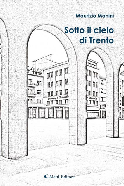 Sotto il cielo di Trento - Maurizio Manini - ebook