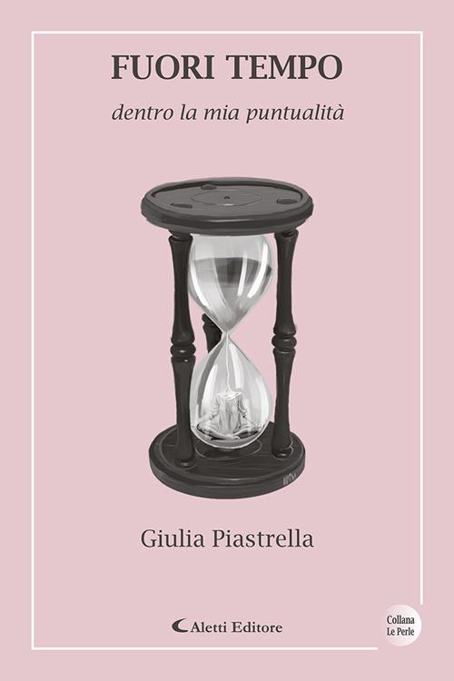 Fuori tempo dentro la mia puntualità - Giulia Piastrella - copertina