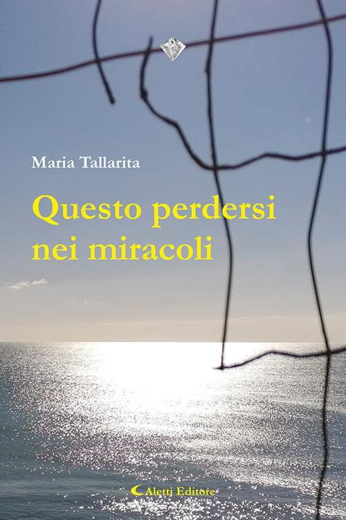 Questo perdersi nei miracoli - Maria Tallarita - copertina
