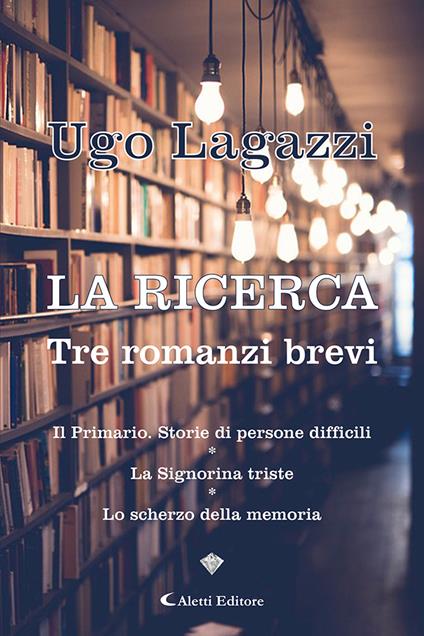 La ricerca. Tre romanzi brevi - Ugo Lagazzi - copertina