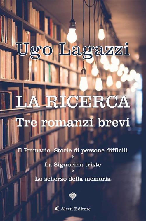 La ricerca. Tre romanzi brevi - Ugo Lagazzi - ebook