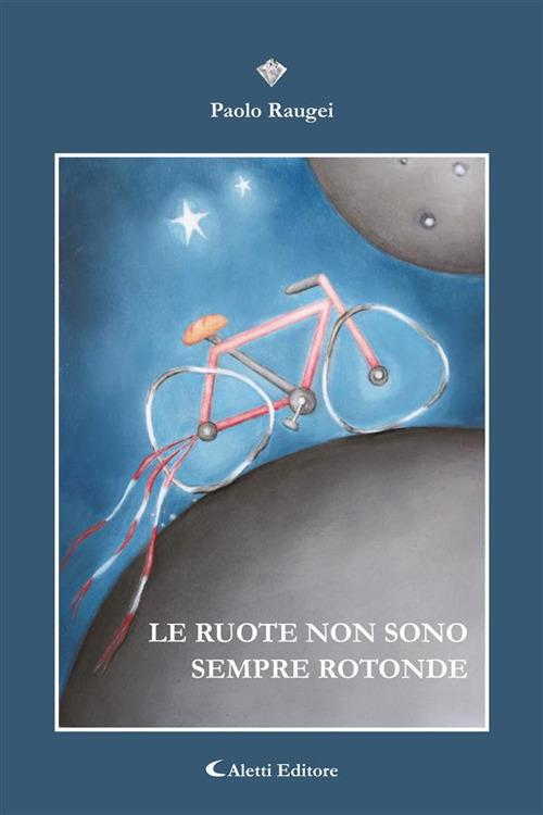 Le ruote non sono sempre rotonde - Paolo Raugei - ebook
