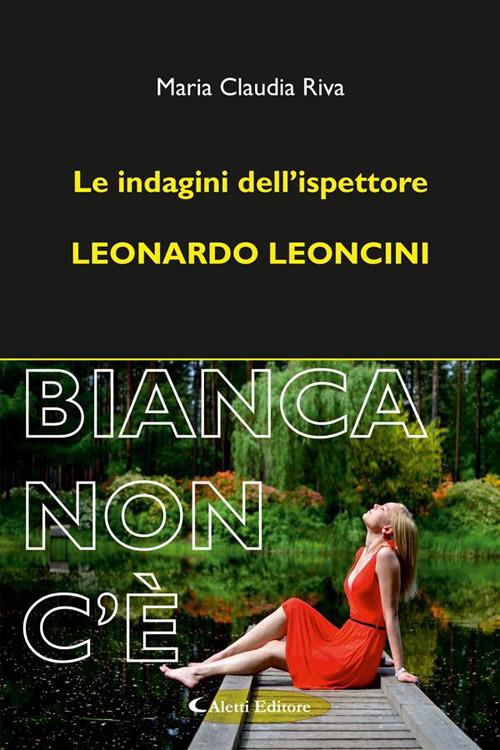 Bianca non c'è. Le indagini dell'ispettore Leonardo Leoncini - Maria Claudia Riva - ebook