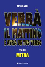 Verrà il mattino e avrà un tuo verso. Vol. 20: Mitra