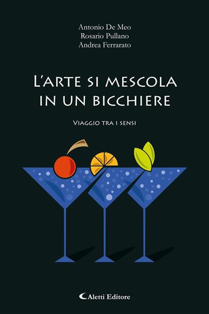 L' arte di mescola in un bicchiere. Viaggio tra i sensi - Antonio De Meo,Andrea Ferrarato,Rosario Pullano - ebook