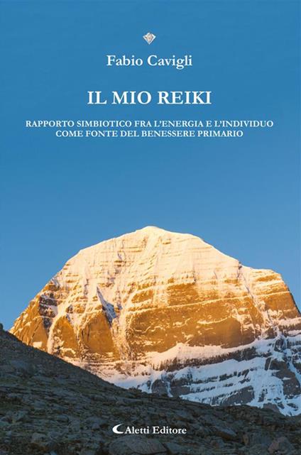 Il mio reiki. Rapporto simbiotico fra l'energia e l'individuo come fonte del benessere primario - Fabio Cavigli Fabioi - ebook