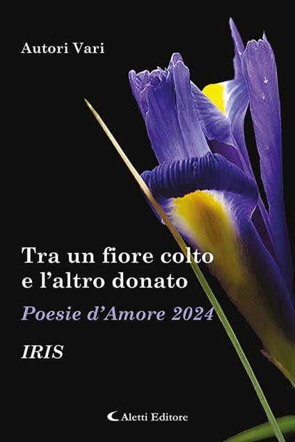 Tra un fiore colto e l'altro donato. Iris. Poesie d'amore - copertina