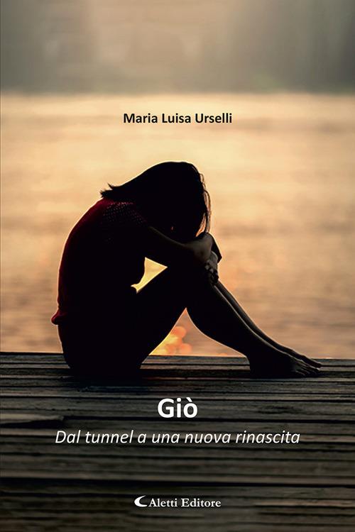 Giò. Dal tunnel a una nuova rinascita - Maria Luisa Urselli - copertina