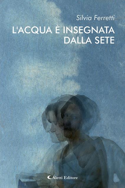 L'acqua è insegnata dalla sete - Silvia Ferretti - copertina